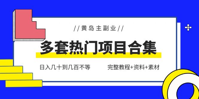 (1056期）黄岛主副业多套热门项目合集：日入几十到几百不等（完整教程+资料+素材）-北少网创